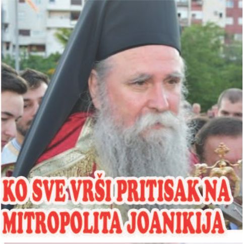 KO SVE VRŠI PRITISAK NA IZABRANOG MITROPOLITA JOANIKIJA
